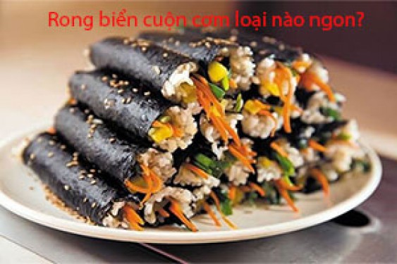 Lá rong biển cuộn cơm loại nào ngon? Ăn có tốt không?