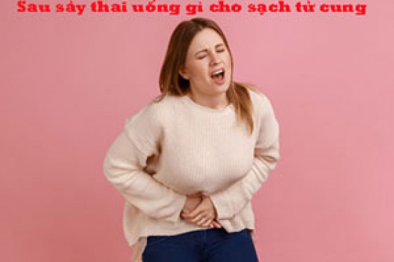 Sau sảy thai uống gì cho sạch tử cung