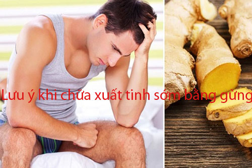 Lưu ý khi chữa xuất tinh sớm bằng gừng